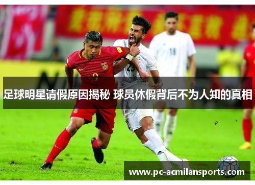 足球明星请假原因揭秘 球员休假背后不为人知的真相