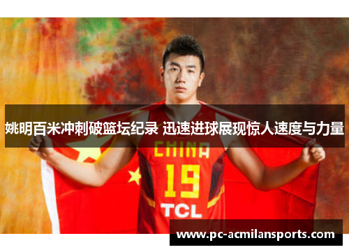 姚明百米冲刺破篮坛纪录 迅速进球展现惊人速度与力量