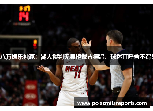 八万娱乐独家：湖人谈判无果拒裁古德温，球迷直呼舍不得！